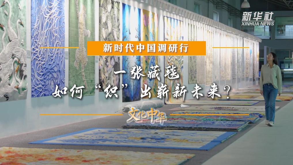 新时代中国调研行之文化中华|一张藏毯,如何“织”出崭新未来?